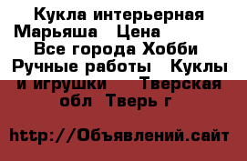 Кукла интерьерная Марьяша › Цена ­ 6 000 - Все города Хобби. Ручные работы » Куклы и игрушки   . Тверская обл.,Тверь г.